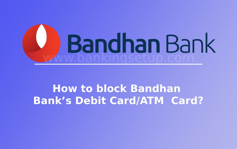 how-to-block-bandhan-bank-debit-card-atm-card