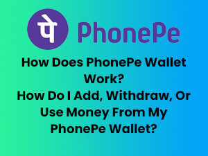 How Does PhonePe Wallet Work? How Do I Add, Withdraw, Or Use Money From My PhonePe Wallet