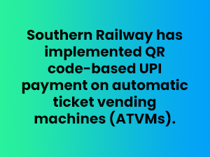 Southern Railway has implemented QR code-based UPI payment on automatic ticket vending machines (ATVMs)