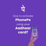 How to activate PhonePe using your Aadhaar card: A step by step guide