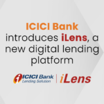 ICICI Bank introduces iLens, a new digital lending platform